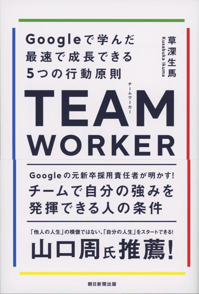 草深生馬著『チームワーカー　Googleで学んだ最速で成長できる行動原則』（朝日新聞出版）※Amazonで本の詳細を見る