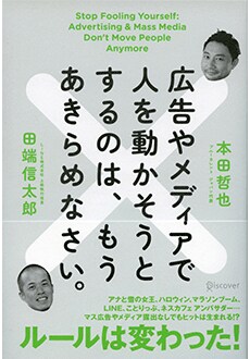 『広告やメディアで人を動かそうとするのは、もうあきらめなさい。』本田 哲也,田端 信太郎　ディスカヴァー・トゥエンティワン　1,620円(税込)