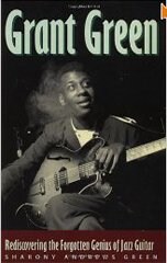 『グラント・グリーン：リディスカヴァリング・ザ・フォーゴトン・ジニアス・オブ・ジャズ・ギター』シャロニー・アンドルーズ・グリーン著