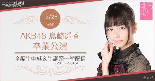 AKB48島崎遥香の卒業公演を全編ニコ生中継！ 前日には5年分の生誕祭公演をまとめて配信