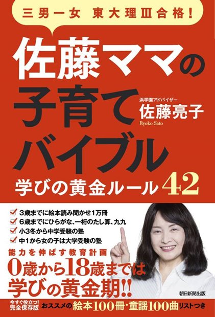 『三男一女　東大理III合格！　佐藤ママの子育てバイブル　学びの黄金ルール４２』（佐藤亮子著、朝日新聞出版）は７月２０日に刊行しました。子どものやる気がアップする接し方など、親が今日から取り組めるノウハウが満載です