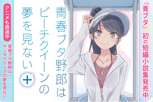 写真・図版(1枚目)| 『青ブタ』初の短編集『青春ブタ野郎はビーチクイーンの夢を見ない+』が電撃文庫より発売中! 限定配布特典やオンリーショップのグッズ情報も!