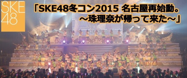 SKE48 冬コン2015名古屋再始動。～珠理奈が帰って来た～】ライブ